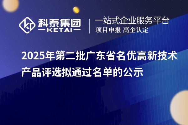 2025年第二批廣東省名優(yōu)高新技術產品評選擬通過名單的公示