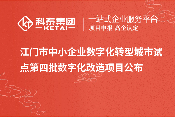 江門(mén)市中小企業(yè)數(shù)字化轉(zhuǎn)型城市試點(diǎn)第四批數(shù)字化改造項(xiàng)目公布