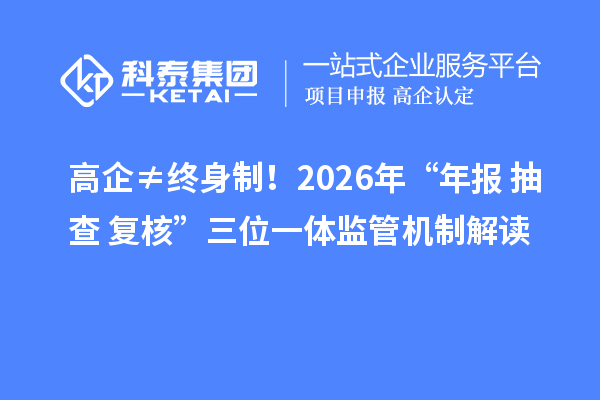 高企≠終身制！2026年“年報+抽查+復(fù)核”三位一體監(jiān)管機(jī)制解讀