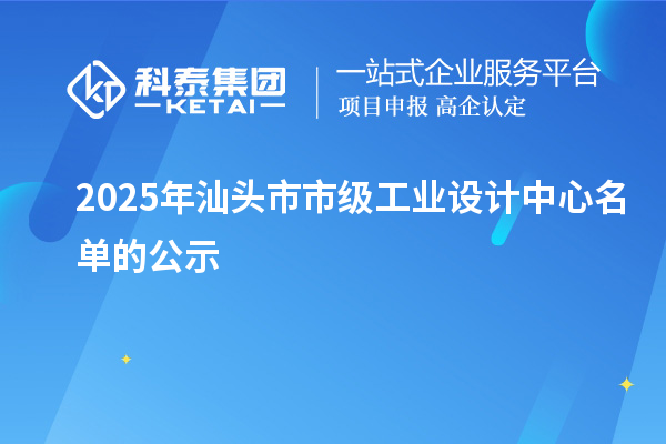 2025年汕頭市市級(jí)工業(yè)設(shè)計(jì)中心名單的公示