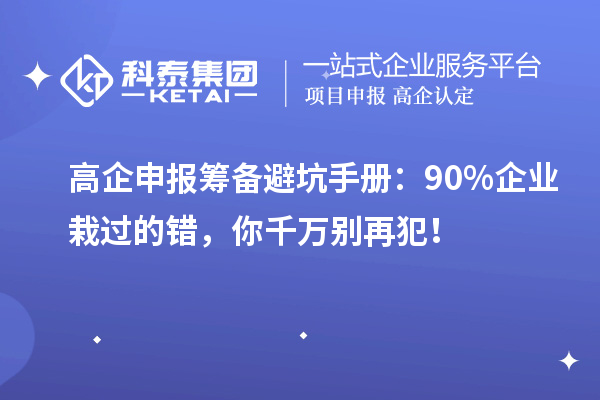 高企申報籌備避坑手冊：90%企業(yè)栽過的錯，你千萬別再犯！