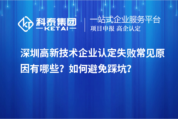 深圳高新技術(shù)企業(yè)認定失敗常見原因有哪些？如何避免踩坑？