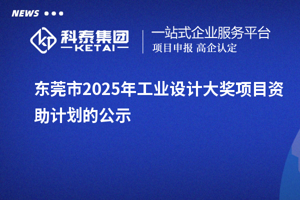 東莞市2025年工業(yè)設(shè)計(jì)大獎(jiǎng)項(xiàng)目資助計(jì)劃的公示