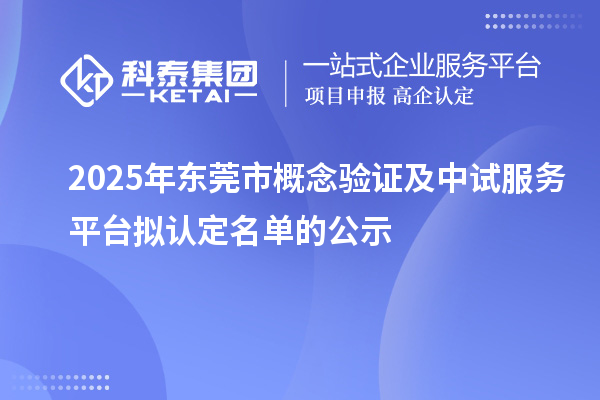 2025年東莞市概念驗(yàn)證及中試服務(wù)平臺(tái)擬認(rèn)定名單的公示